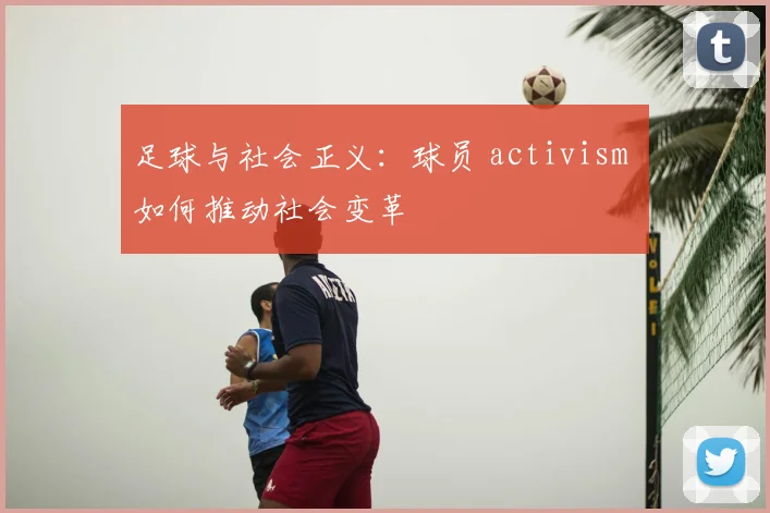 足球与社会正义：球员 activism 如何推动社会变革