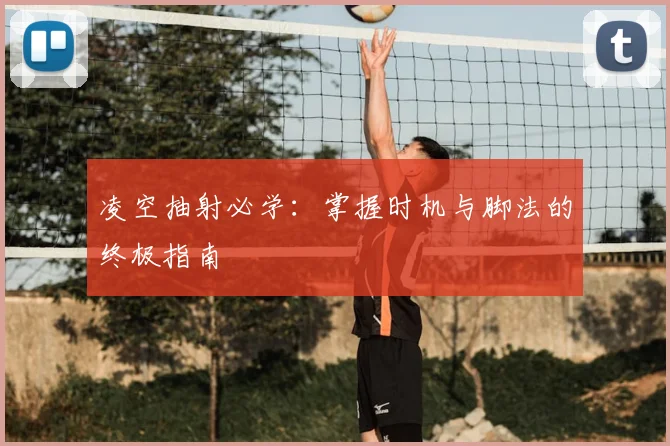 凌空抽射必学：掌握时机与脚法的终极指南