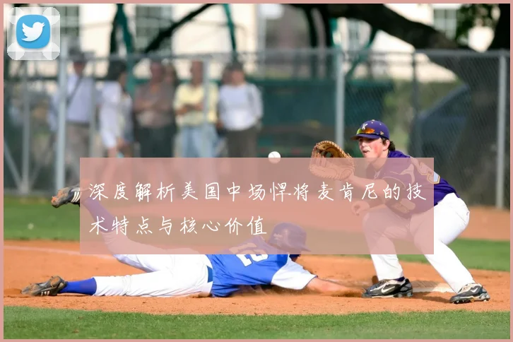 深度解析美国中场悍将麦肯尼的技术特点与核心价值