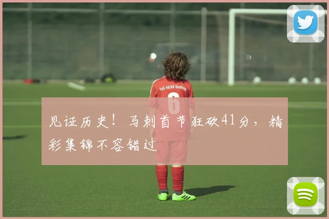 见证历史！马刺首节狂砍41分，精彩集锦不容错过